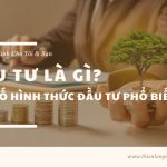 Đầu tư là gì? Một số hình thức đầu tư phổ biến hiện nay