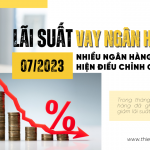 Lãi Suất Vay Ngân Hàng Tháng 7/2023 - Nhiều Ngân Hàng Thực Hiện Điều Chỉnh Giảm