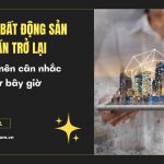 Thị trường bất động sản đang ấm dần trở lại, nhà đầu tư nên cân nhắc mua ngay từ bây giờ