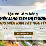 Lộc An Lâm Đồng - Điểm sáng trên thị trường bất động sản miền Nam Tây Nguyên