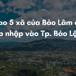 5 xã của Bảo Lâm được sáp nhập vào Tp. Bảo Lộc