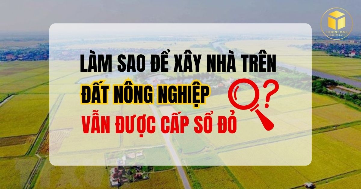 Làm sao để xây nhà trên đất nông nghiệp vẫn được cấp sổ đỏ?