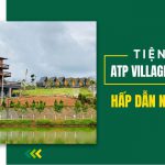 Tiện ích ATP Village làng Oom có gì hấp dẫn?